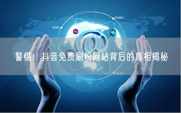 警惕!抖音免费刷粉网站背后的真相揭秘