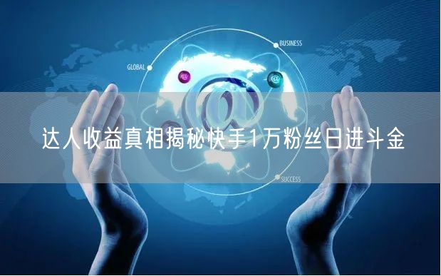 达人收益真相揭秘快手1万粉丝日进斗金
