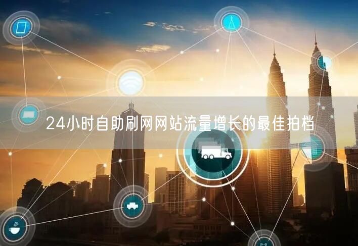 24小时自助刷网网站流量增长的最佳拍档