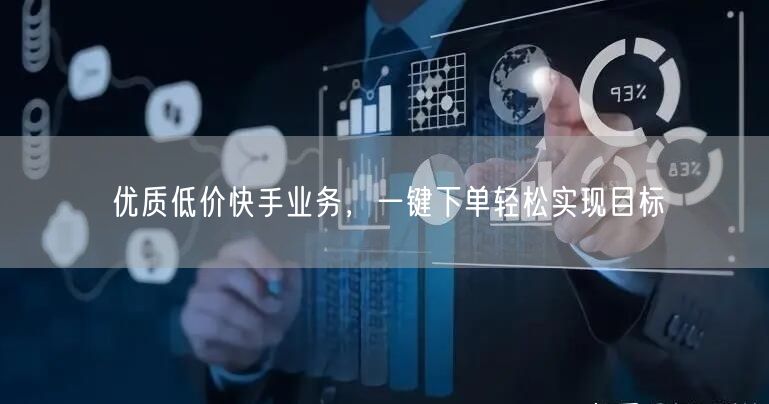 优质低价快手业务，一键下单轻松实现目标