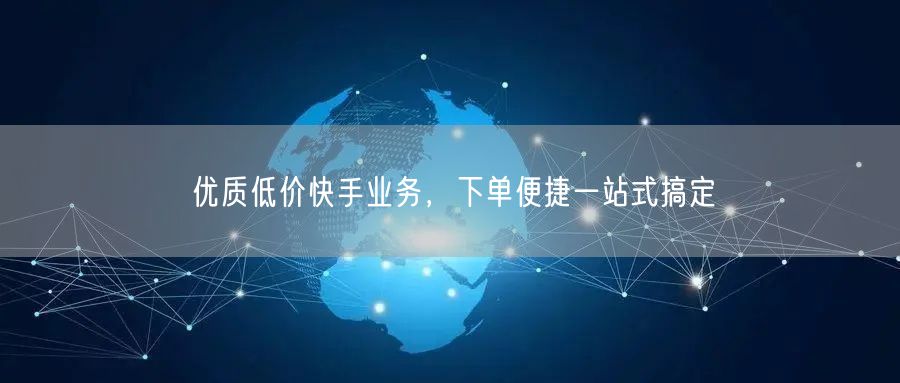 优质低价快手业务，下单便捷一站式搞定