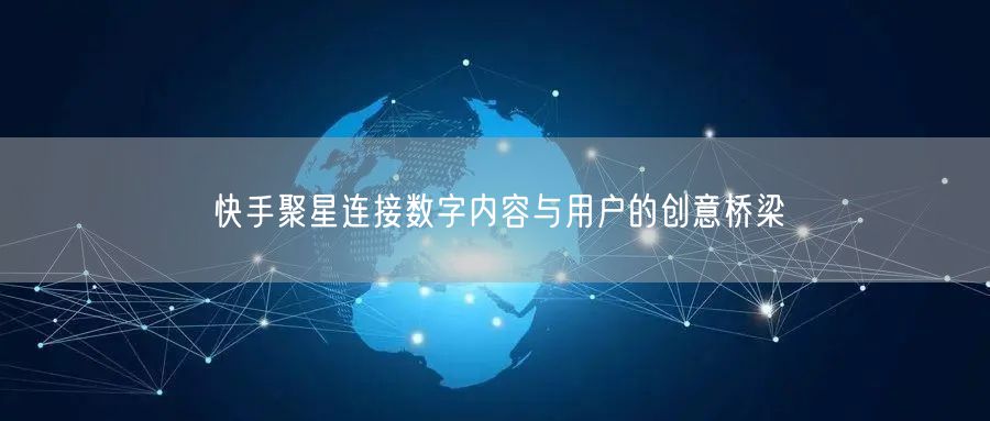 快手聚星连接数字内容与用户的创意桥梁