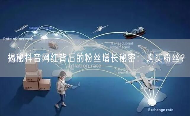 揭秘抖音网红背后的粉丝增长秘密：购买粉丝？